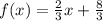 f(x) =  \frac{2}{3} x +  \frac{8}{3}