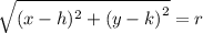 \sqrt{(x - h)^{2}  +  {(y - k)}^{2} }  = r