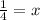 \frac{1}{4}  = x