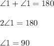 \angle 1 +\angle 1 = 180\\\\2\angle 1=180\\\\\angle 1 = 90