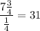 \displaystyle \frac{7\frac{3}{4}}{\frac{1}{4}}=31