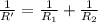 \frac{1}{R'}=\frac{1}{R_1}+\frac{1}{R_2}