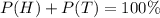 P(H)+P(T) = 100\%