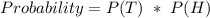 Probability = P(T)\ *\ P(H)