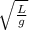 \sqrt{\frac{L}{g} }