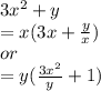 3 {x}^{2}  + y \\  =  x(3x +  \frac{y}{x} ) \\ or \\  = y( \frac{ 3{x}^{2} }{y}  + 1)