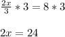 \frac{2x}{3} *3=8*3\\\\2x=24