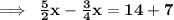 \bf \implies \:  \frac{5}{2} x -  \frac{3}{4} x = 14 + 7