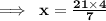 \bf \implies \: x =  \frac{21 \times 4}{7}