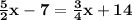 \bf \frac{5}{2} x - 7 =  \frac{3}{4} x + 14