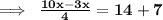 \bf \implies \:  \frac{10x - 3x}{4}  = 14 + 7