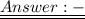 \huge \mathscr{\blue {\underline {\red{\underline{Answer :-}}}}}