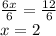 \frac{6x}{6}=\frac{12}{6}\\x=2