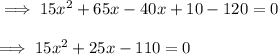\implies 15x^2 + 65x - 40x + 10 - 120 = 0 \\\\\implies 15x^2 +25x - 110 = 0