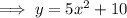 \implies y = 5x^2 + 10