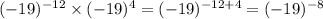 (-19)^{-12}\times(-19)^4=(-19)^{-12+4}=(-19)^{-8}