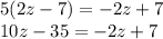 5(2z - 7) =  - 2z + 7 \\ 10z - 35 =  - 2z + 7