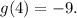 g (4) = -9.