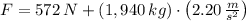 F = 572\,N+(1,940\,kg)\cdot \left(2.20\,\frac{m}{s^{2}} \right)