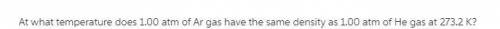 At what temperature does 1.00 atm of He gas have the same density as 1.00 atm?