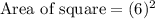 \text{Area of square}=(6)^2