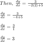 Then, \ \frac{dy}{dx}=  \frac{3}{-2(2) + 5} \\\\\frac{dy}{dx}= \frac{3}{-4 + 5} \\\\\frac{dy}{dx}= \frac{3}{1} \\\\\frac{dy}{dx}= 3