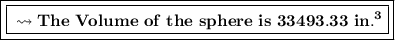 \boxed{\boxed{\pink{\bf \leadsto The \ Volume \ of \ the\ sphere\ is\ 33493.33 \ in.^3 }}}