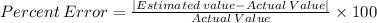 Percent\:Error=\frac{|Estimated\:value-Actual\:Value|}{Actual\:Value}\times 100