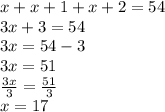 x+x+1+x+2 = 54\\3x+3 = 54\\3x = 54-3\\3x = 51\\\frac{3x}{3} = \frac{51}{3}\\x = 17