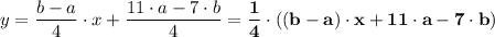 \displaystyle y =  \frac{b - a}{4} \cdot x+ \frac{11\cdot a - 7 \cdot b}{4} = \mathbf{\frac{1}{4} \cdot ((b - a) \cdot x + 11 \cdot a - 7 \cdot b)}