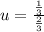 u = \frac{\frac{1}{3}}{\frac{2}{3}}