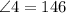 \angle4 = 146 \degree