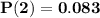 \mathbf{P(2) = 0.083}