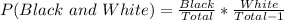 P(Black\ and\ White) = \frac{Black}{Total} * \frac{White}{Total - 1}