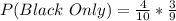 P(Black\ Only) = \frac{4}{10} * \frac{3}{9}