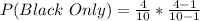 P(Black\ Only) = \frac{4}{10} * \frac{4- 1}{10 - 1}