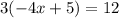 3(-4x + 5) = 12