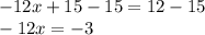 -12x+15-15=12-15\\-12x=-3