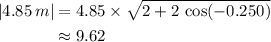 \begin{aligned}|4.85\, m| &= 4.85 \times \sqrt{2 + 2\, \cos(-0.250)} \\&\approx 9.62 \end{aligned}