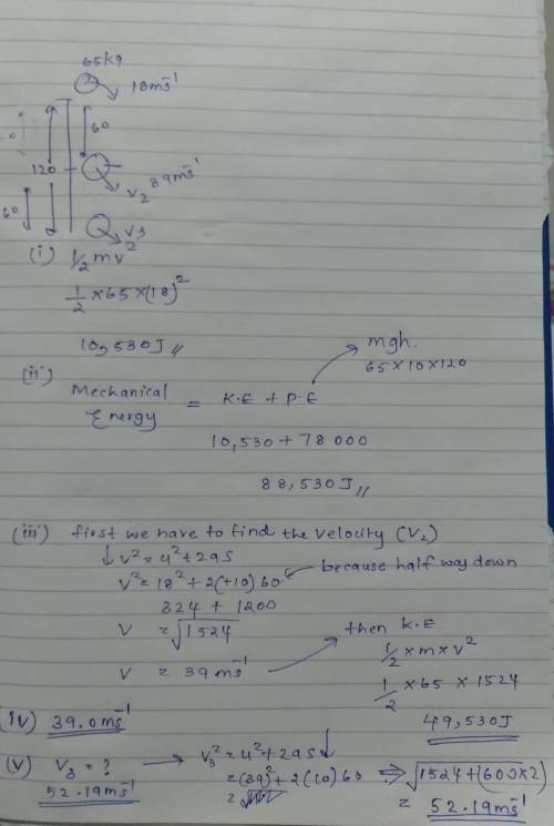 A 6.5 kg rock thrown down from a 120m high cliff with initial velocity 18 m/s down. Calculate

the f