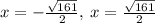 x=-\frac{\sqrt{161}}{2},\:x=\frac{\sqrt{161}}{2}