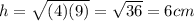 h= \sqrt{(4)(9)}=\sqrt{36}=6cm