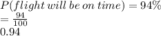 P(flight \: will \: be \: on \: time) = 94\% \\  =  \frac{94}{100}  \\ 0.94