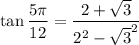 \displaystyle \tan\frac{5\pi}{12}=\frac{2+\sqrt{3}}{2^2-\sqrt{3}^2}