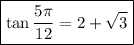 \boxed{\displaystyle \tan\frac{5\pi}{12}=2+\sqrt{3}}