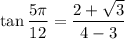 \displaystyle \tan\frac{5\pi}{12}=\frac{2+\sqrt{3}}{4-3}