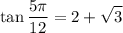\displaystyle \tan\frac{5\pi}{12}=2+\sqrt{3}
