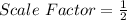 Scale\ Factor = \frac{1}{2}