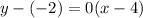 y - (-2) = 0(x -4)