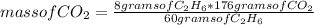 mass of CO_{2} =\frac{8 grams of C_{2}H_{6}* 176 grams of CO_{2}  }{60 grams of C_{2}H_{6}}